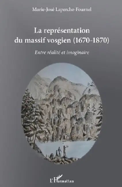La représentation du massif vosgien: (1670 - 1870) Entre réalité et imaginaire by Marie José Laperche Fournel