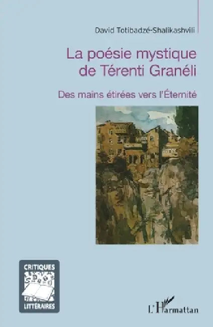 La poésie mystique de Térenti Granéli: Des mains étirées vers l'Eternité by Totibadze-Shalikashvili