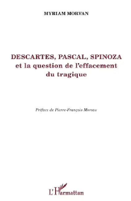 Descartes, Pascal, Spinoza et la question de l'effacement tragique by Myriam Morvan