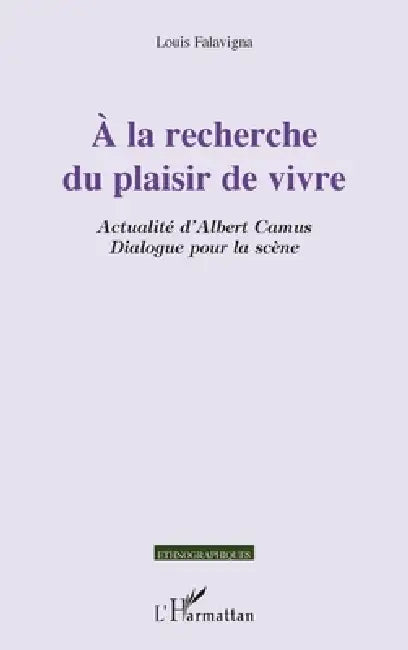 A la recherche du plaisir de vivre: Actualité d'Albert Camus Dialogue pour la scène by Falavigna Louis
