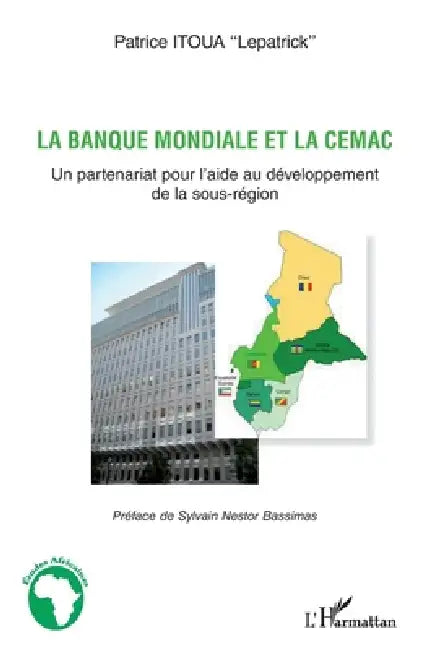 La banque mondiale et la CEMAC: Un partenariat pour l'aide au développement de la sous-région by Itoua Patrice