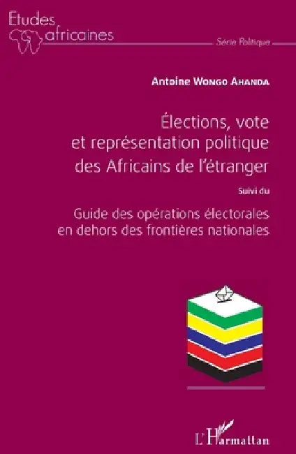 Élections, vote et représentation politique des Africains de l'étranger: Suivi du Guide des opérations électorales en dehors des frontières nationales by Wongo Ahanda Antoine