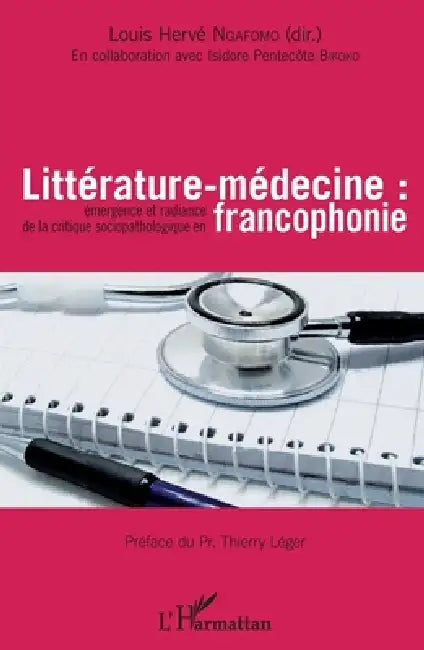 Littérature-médecine: Émergence et radiance de la critique sociopathologique en francophonie by Louis Hervé Ngafomo