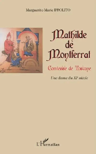 Mathilde de Montferrat, comtesse de Toscane: Une dame du XIe siècle by Ippolito Marguerite Marie