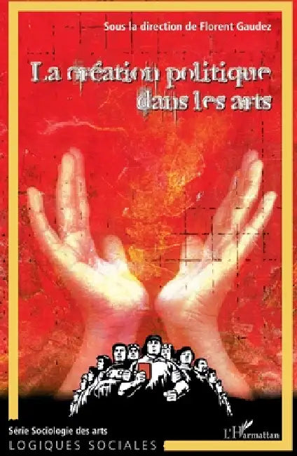 La création politique dans les arts (Tome 1): L'art, le politique et la création by Florent Gaudez