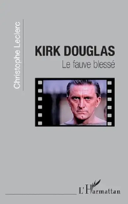 Kirk Douglas: Le fauve blessé by Christophe Leclerc