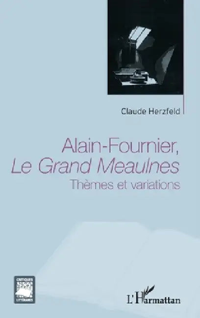 Alain Fournier, Le Grand Meaulnes: Thèmes et variations by Herzfeld Claude