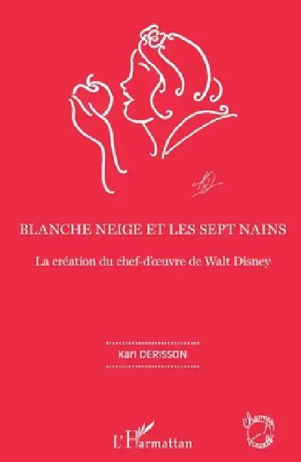 Blanche neige et les sept nains: La création du chef-d'oeuvre de Walt Disney by Karl Derisson