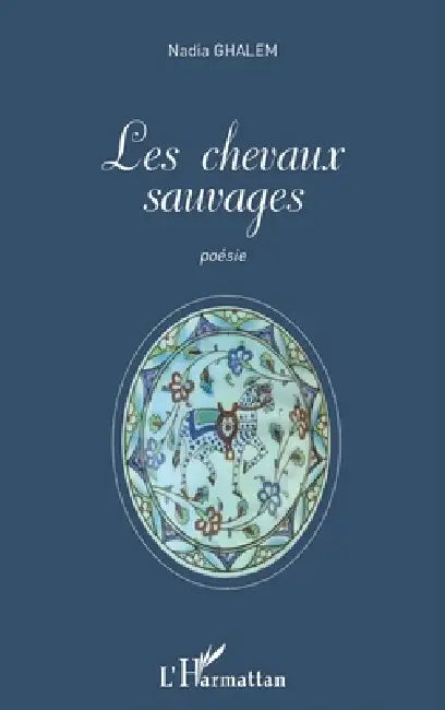 Les chevaux sauvages: Poèmes bilingues français et anglais Traduction de Christine Tipper by Ghalem Nadia