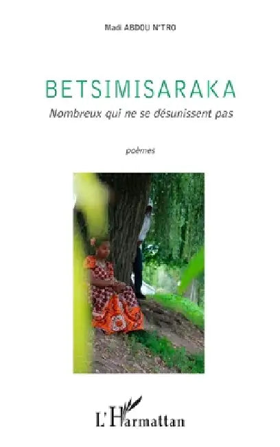Betsimisaraka: Nombreux qui ne se désunissent pas Poèmes by Abdou n'Tro Madi**