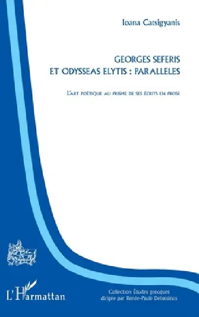 Georges Seferis et Odysseas Elytis: parallèles: L'art poétique au prisme de ses écrits en prose by Catsigyanis Ioana