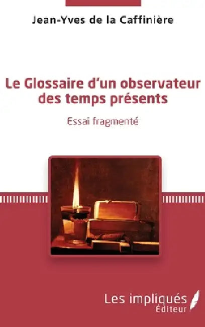 Le glossaire d'un observateur des temps présents: Essai fragmenté by Jean-Yves de la Caffinière