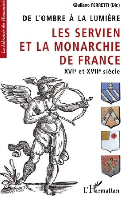De l'ombre à la lumière: Les Servien et la monarchie de France XVIe et XVIIe siècle by Giuliano Ferretti