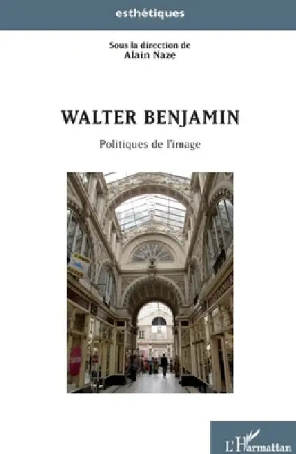 Walter Benjamin: Politiques de l'image by Alain Naze