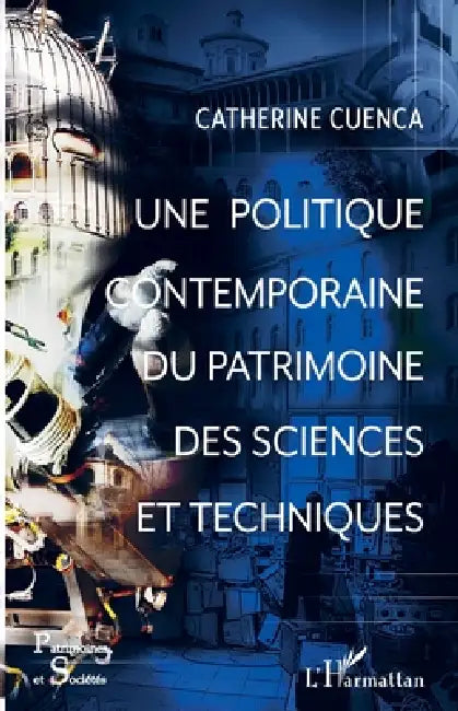 Une politique contemporaine du patrimoine des sciences et techniques by Catherine Cuenca