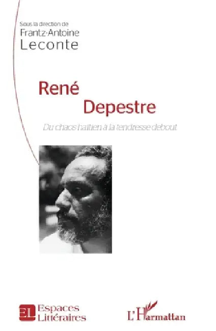 René Depestre: Du chaos haïtien à la tendresse debout by LeConte Frantz-Antoine
