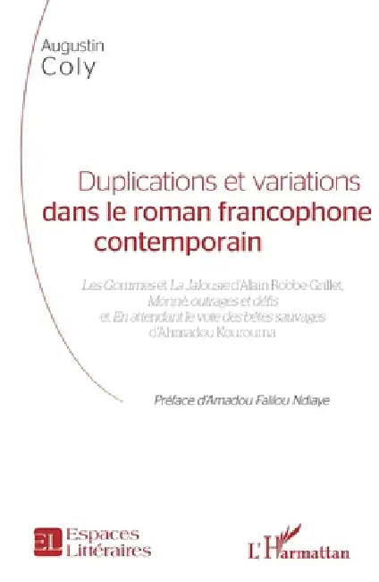 Duplications et variations dans le roman francophone contemporain: Les Gommes et La Jalousie d'Alain Robbe-Grillet, Monnè, outrages et défis et En att by Augustin Coly
