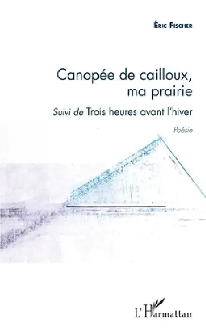 Canopée de cailloux, ma prairie: Suivi de Trois heures avant l'hiver by Fischer Eric