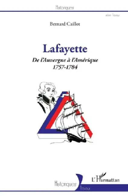 Lafayette. De l'Auvergne à l'Amérique (1757-1784) by Bernard Caillot