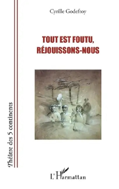 Tout est foutu, réjouissons-nous by Godefroy Cyrille