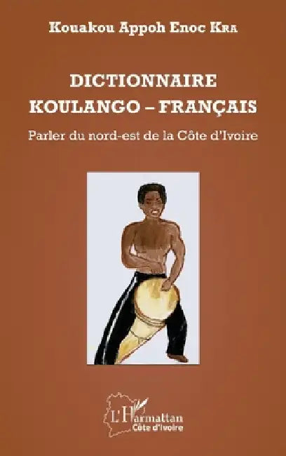 Dictionnaire Koulango-Français: Parler du nord-est de la Côte d'Ivoire by Kra Kouakou Appoh Enoc