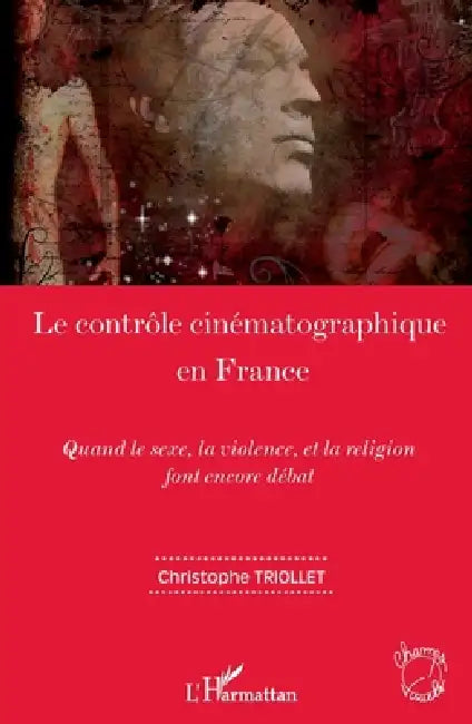 Le contrôle cinématographique en France: Quand le sexe, la violence, et la religion font encore débat by Christophe Triollet