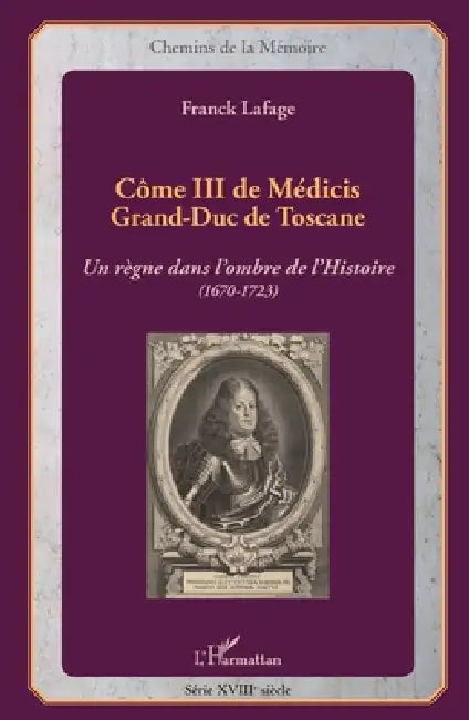 Côme III de Médicis: Grand-Duc de Toscane Un règne dans l'ombre de l'histoire (1670-1723) by Franck Lafage