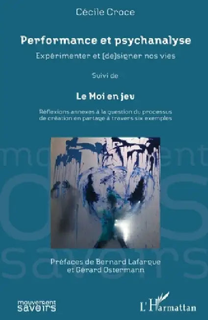 Performance et psychanalyse Expérimenter et (de)signer nos vies suivi de: Le Moi en jeu Réflexions annexes à la question du processus de création en p by Croce Cecile