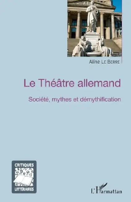 Le Théâtre allemand: Société, mythes et démythification by Le Berre Aline