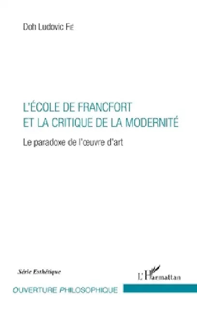L'École de Francfort et la critique de la modernité: Le paradoxe de l'oeuvre d'art by Doh Ludovic Fié