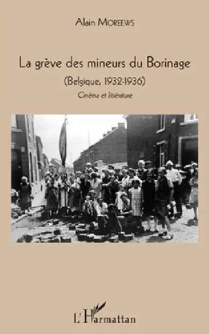 La grève des mineurs du Borinage: (Belgique, 1932-1936) Cinéma et littérature by Alain Moreews
