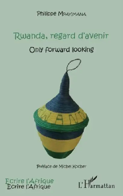Rwanda, regard d'avenir: Only forward looking by Mpayimana Philippe