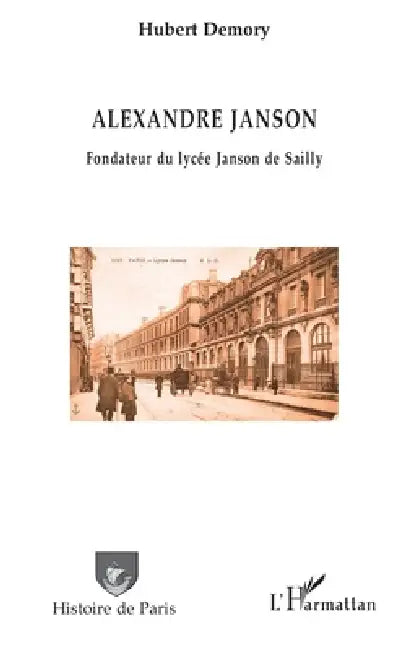 Alexandre Janson. Fondateur du lycée Janson de Sailly by Hubert Demory