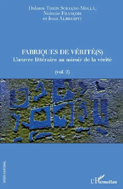 Fabriques de vérité(s): L'oeuvre littéraire au miroir de la vérité (vol. 2) by Thion Soriano Molla Dolores