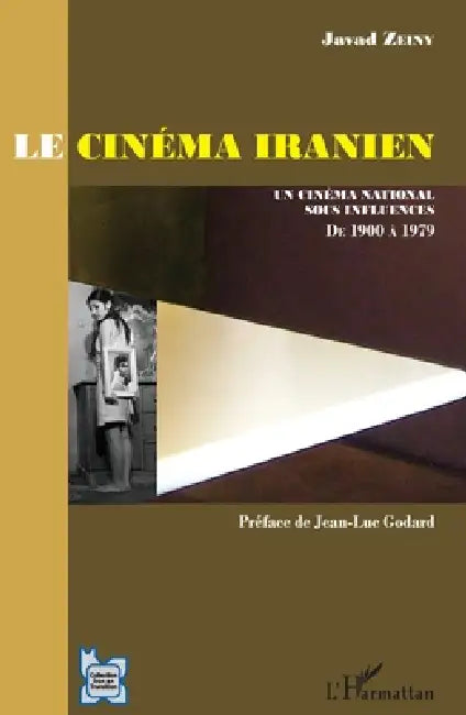 Le cinéma iranien: Un cinéma national sous influences, de 1900 à 1979 (avant la révolution) by Zeiny Javad