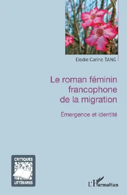 Le roman féminin francophone de la migration: Émergence et identité by Tang Elodie Carine