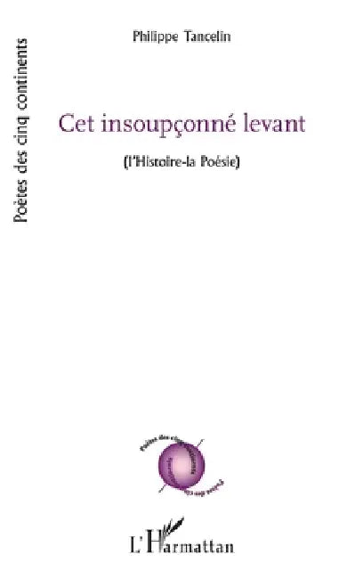Cet insoupçonné levant: (l'Histoire-la poésie) by Philippe Tancelin