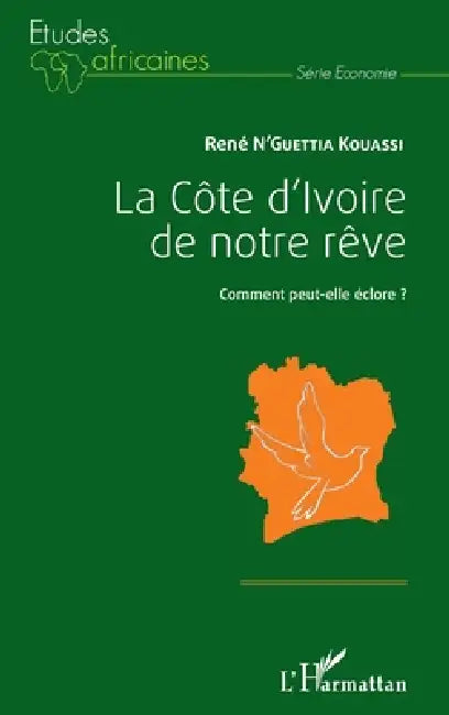 La Côte d'Ivoire de notre rêve: Comment peut-elle éclore ? by N'Guettia Kouassi Rene