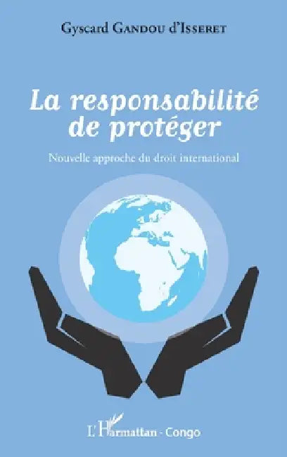La responsabilité de protéger: Nouvelle approche du droit international by Crépin Gyscard Gandou d'Isseret