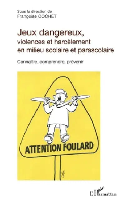 Jeux dangereux, violences et harcèlement en milieu scolaire et parascolaire: Connaître, comprendre, prévenir by Cochet Francoise