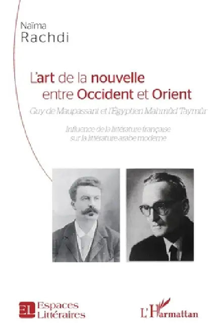 L'art de la nouvelle entre Occident et Orient: Guy de Maupassant et l'Égyptien Mahmûd Taymûr Influence de la littérature française sur la littérature by Rachdi Naima