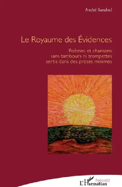 Le Royaume des Évidences: Poèmes et chansons sans tambours ni trompettes sertis dans des proses minimes by Sandral Andre