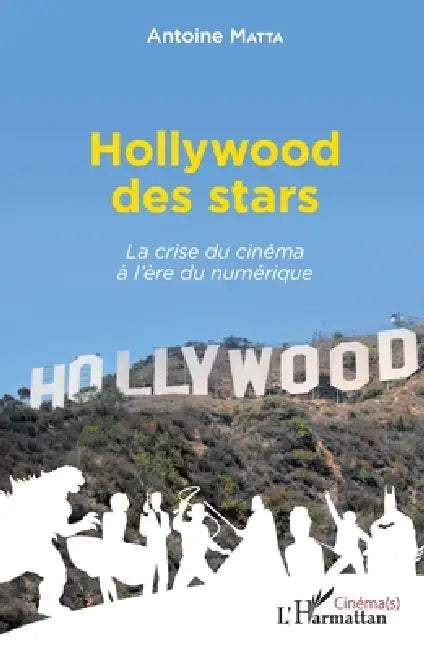 Hollywood des stars: La crise du cinéma à l'ère du numérique by Matta Antoine