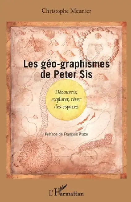 Les géo-graphismes de Peter Sís: Découvrir, explorer, rêver des espaces by Christophe Meunier