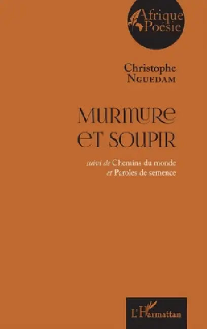 Murmure et soupir: suivi de Chemins du monde er Paroles de semence by Nguedam Christophe