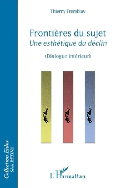 Frontières du sujet: Une esthétique du déclin (Dialogue intérieur) by Tremblay Thierry