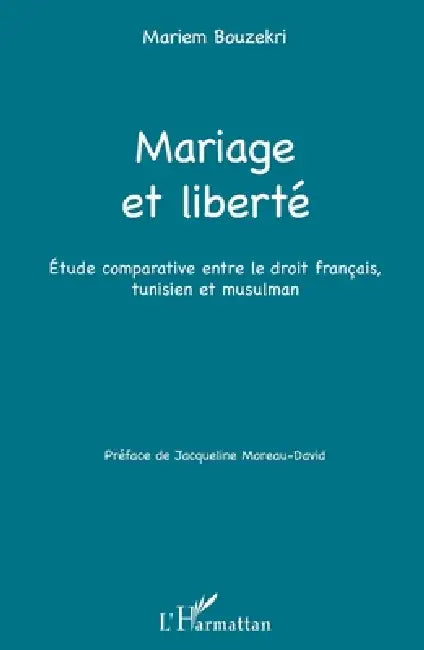 Mariage et liberté: Étude comparative entre le droit français, tunisien et musulman by Bouzekri Mariem