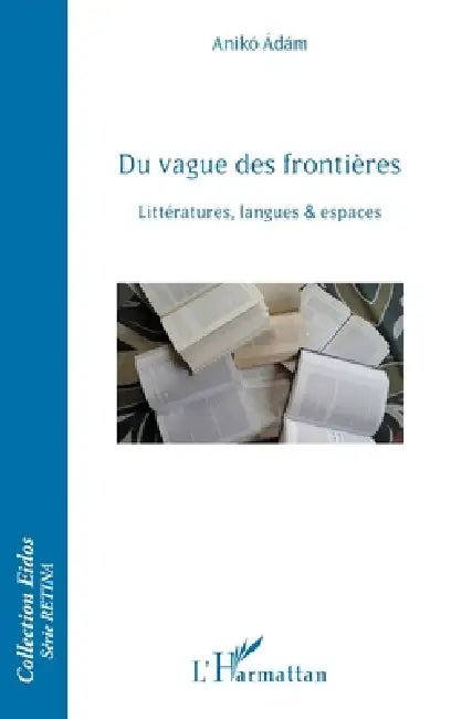 Du vague des frontières: Littératures, langues & espaces by Anikó Adám