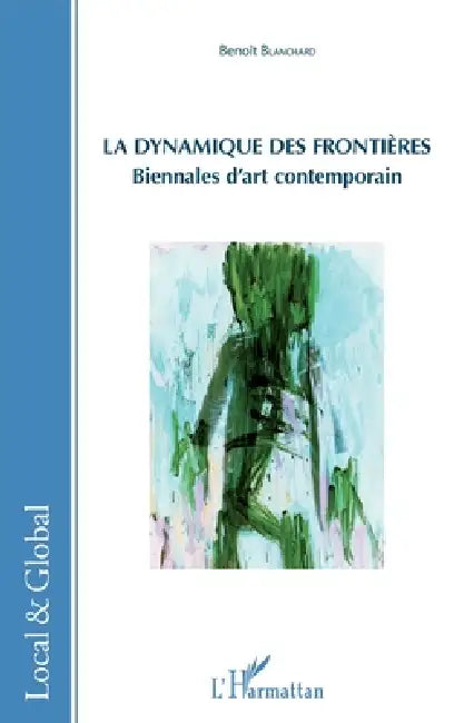 La dynamique des frontières: Biennales d'art contemporain by Benoît Blanchard