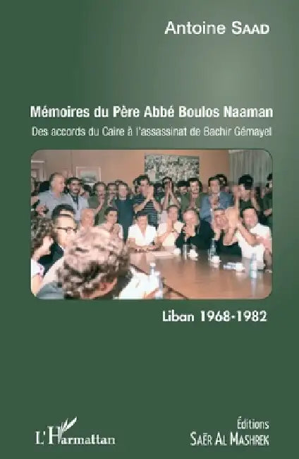 Mémoires du Père Abbé Boulos Naaman: Des accords du Caire à l'assassinat de Bachir Gémayel Liban 1968 - 1982 by Saad Antoine